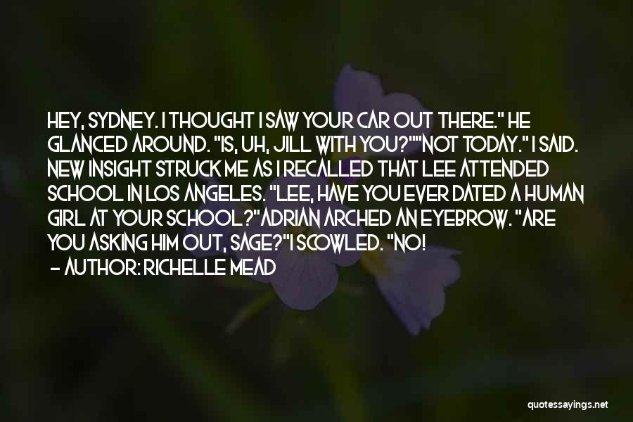Richelle Mead Quotes: Hey, Sydney. I Thought I Saw Your Car Out There. He Glanced Around. Is, Uh, Jill With You?not Today. I