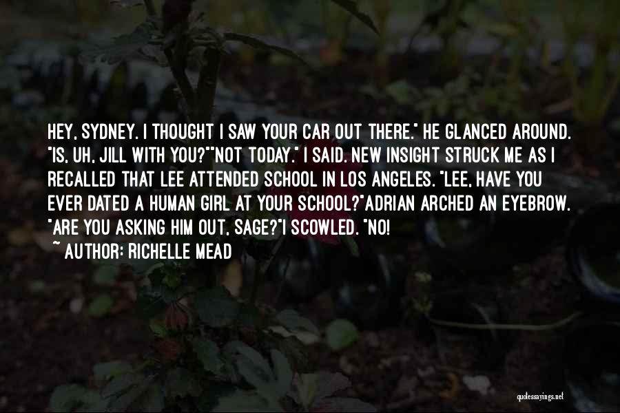 Richelle Mead Quotes: Hey, Sydney. I Thought I Saw Your Car Out There. He Glanced Around. Is, Uh, Jill With You?not Today. I
