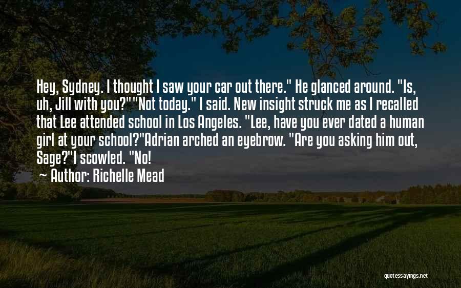 Richelle Mead Quotes: Hey, Sydney. I Thought I Saw Your Car Out There. He Glanced Around. Is, Uh, Jill With You?not Today. I