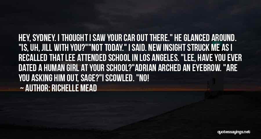 Richelle Mead Quotes: Hey, Sydney. I Thought I Saw Your Car Out There. He Glanced Around. Is, Uh, Jill With You?not Today. I