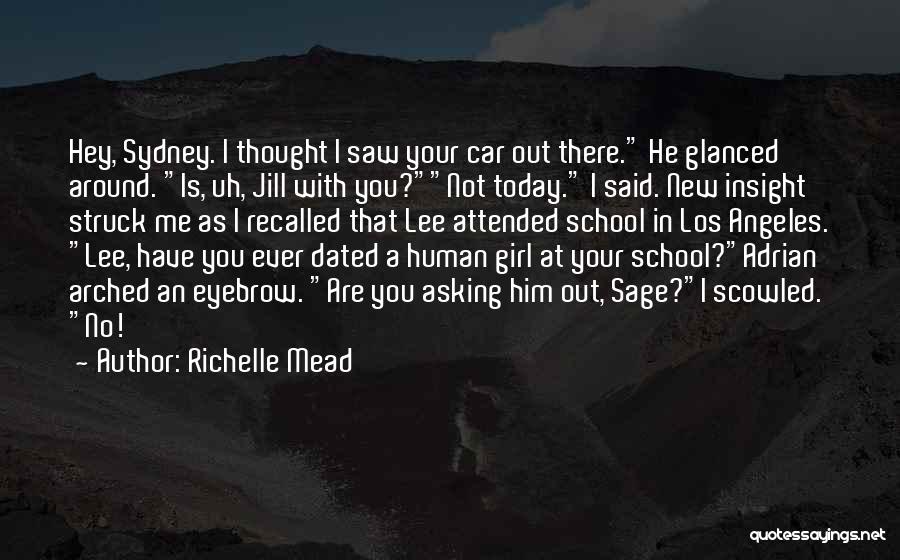 Richelle Mead Quotes: Hey, Sydney. I Thought I Saw Your Car Out There. He Glanced Around. Is, Uh, Jill With You?not Today. I