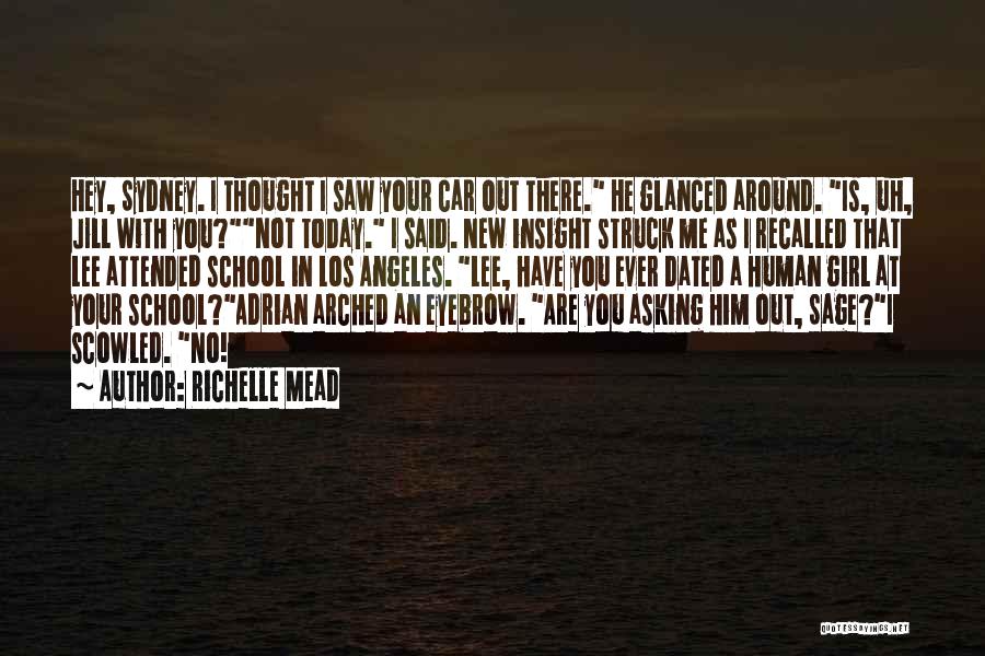 Richelle Mead Quotes: Hey, Sydney. I Thought I Saw Your Car Out There. He Glanced Around. Is, Uh, Jill With You?not Today. I