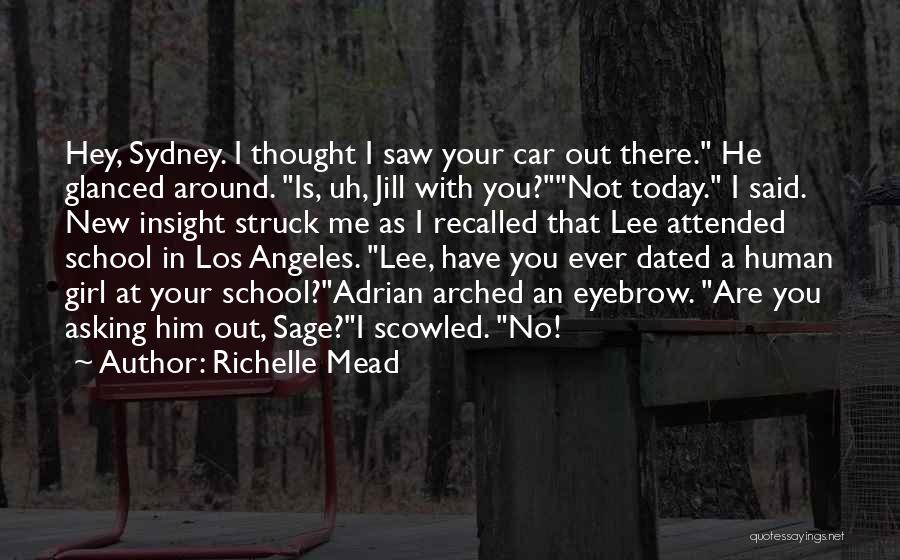 Richelle Mead Quotes: Hey, Sydney. I Thought I Saw Your Car Out There. He Glanced Around. Is, Uh, Jill With You?not Today. I