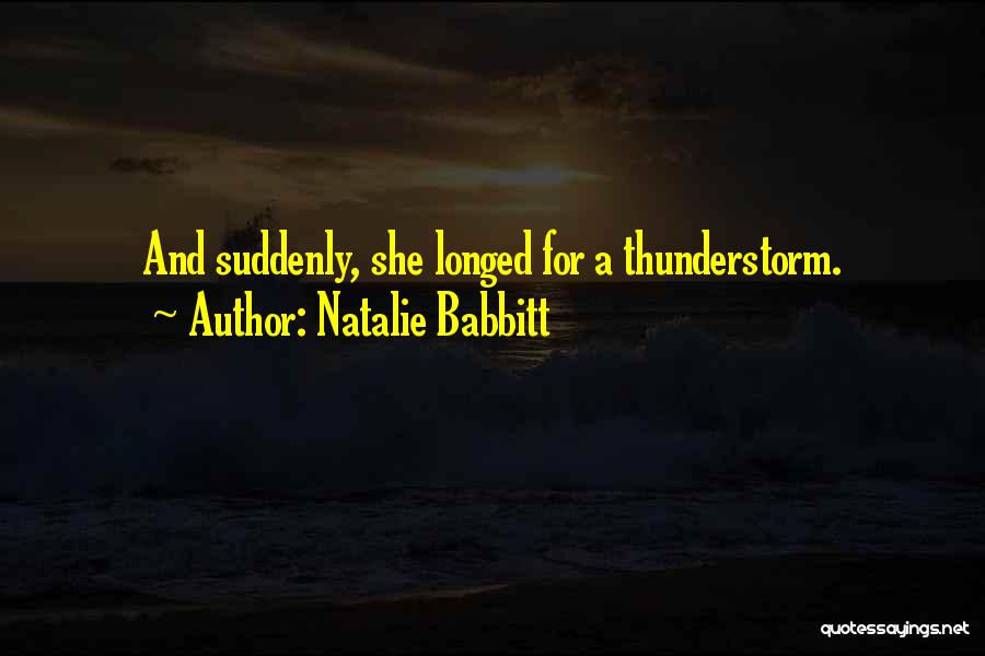 Natalie Babbitt Quotes: And Suddenly, She Longed For A Thunderstorm.