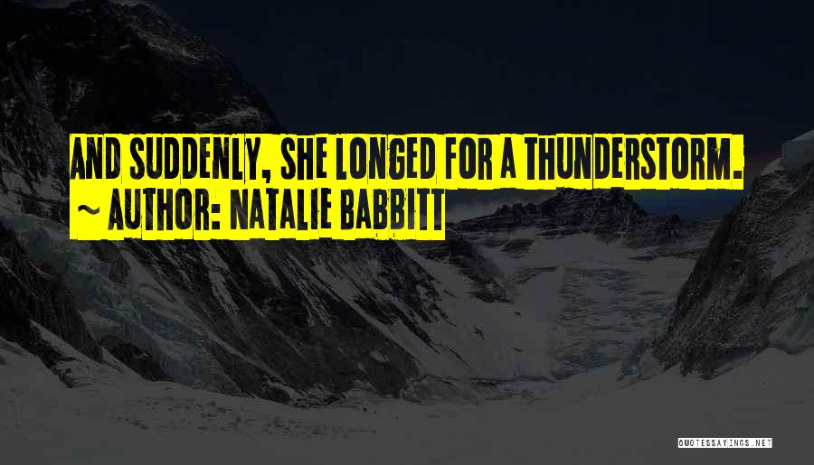 Natalie Babbitt Quotes: And Suddenly, She Longed For A Thunderstorm.