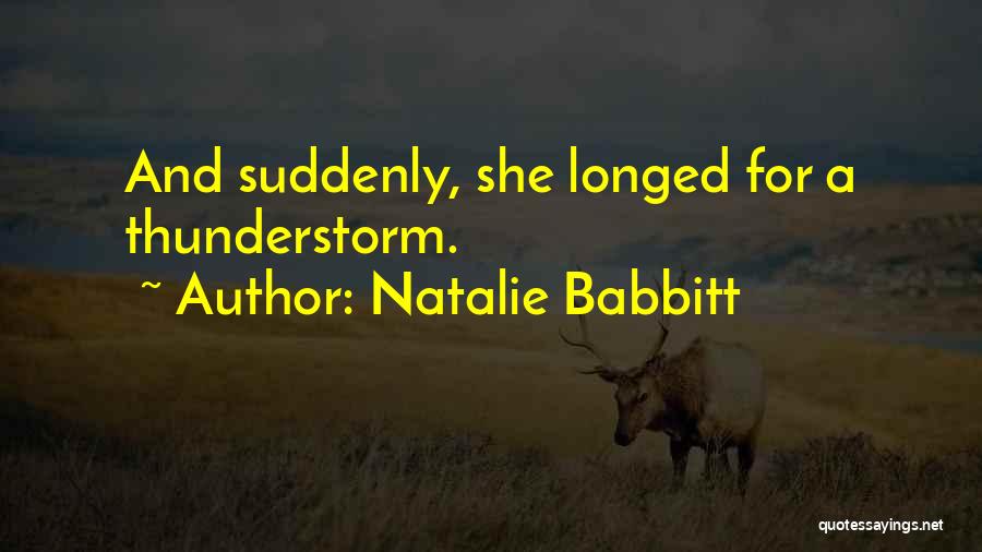 Natalie Babbitt Quotes: And Suddenly, She Longed For A Thunderstorm.