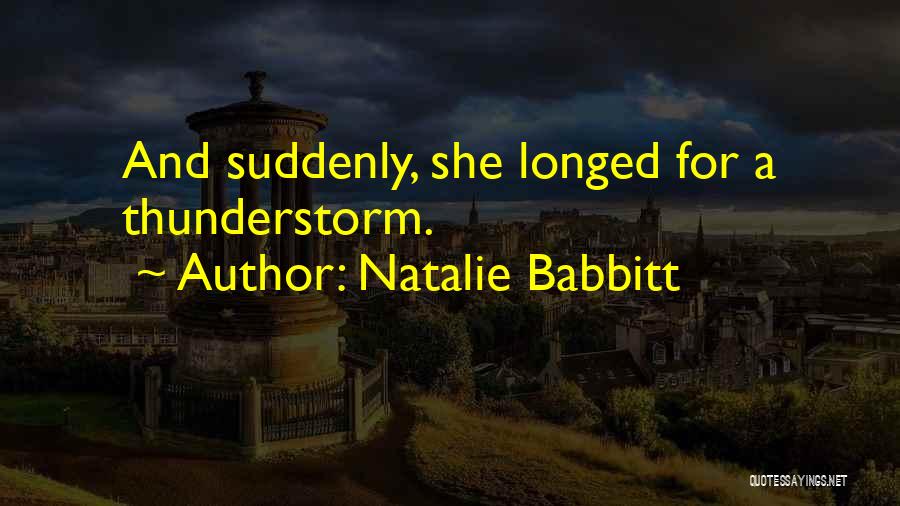 Natalie Babbitt Quotes: And Suddenly, She Longed For A Thunderstorm.