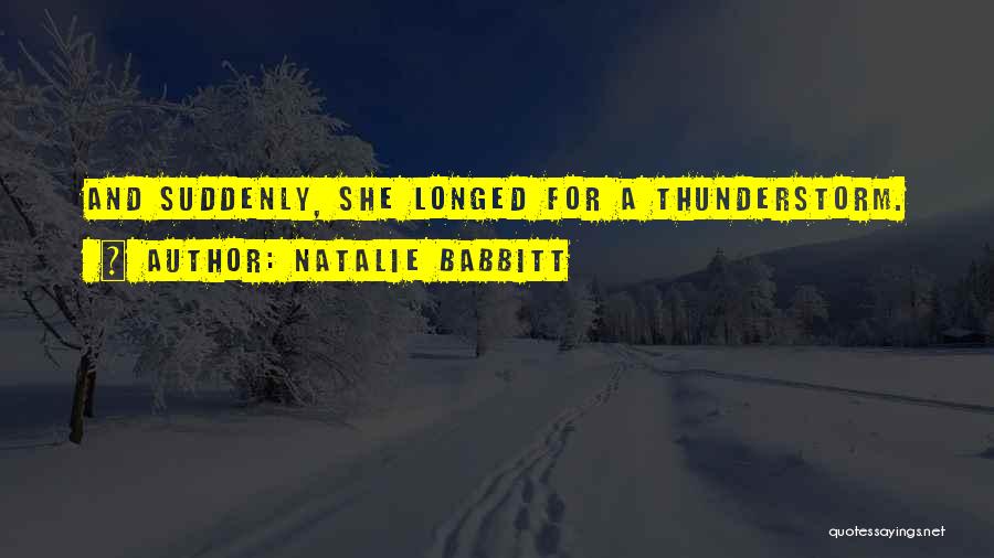 Natalie Babbitt Quotes: And Suddenly, She Longed For A Thunderstorm.