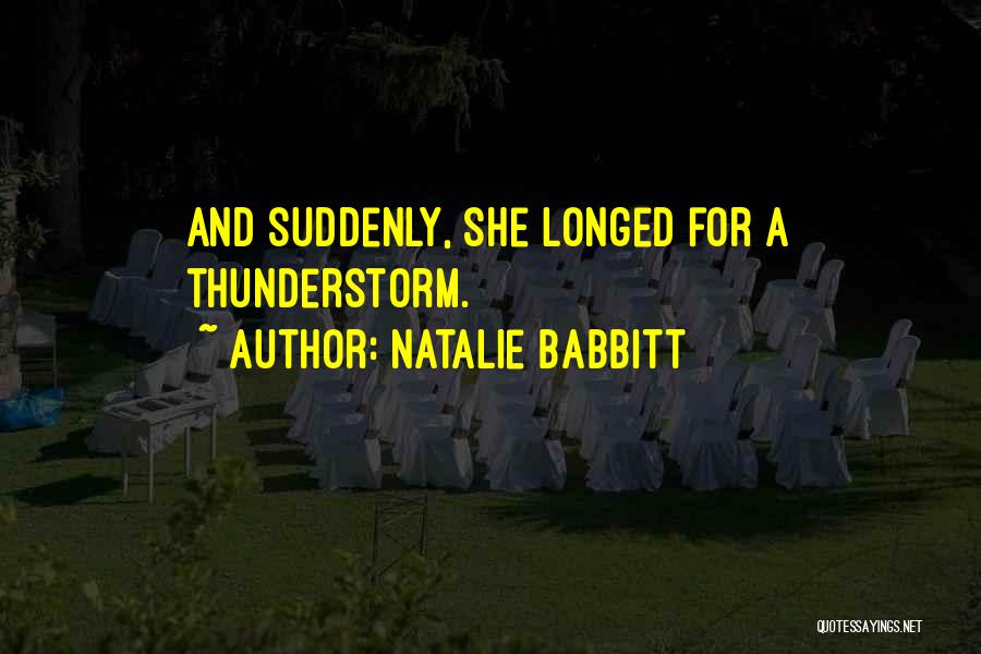 Natalie Babbitt Quotes: And Suddenly, She Longed For A Thunderstorm.