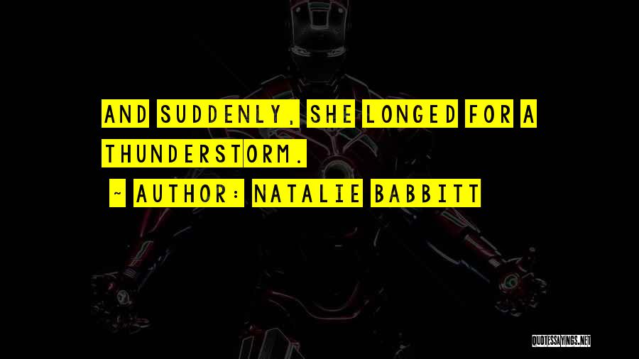 Natalie Babbitt Quotes: And Suddenly, She Longed For A Thunderstorm.