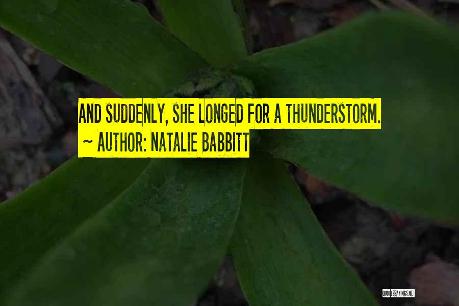 Natalie Babbitt Quotes: And Suddenly, She Longed For A Thunderstorm.