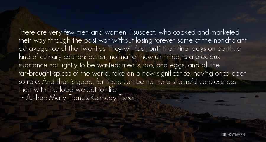 Mary Francis Kennedy Fisher Quotes: There Are Very Few Men And Women, I Suspect, Who Cooked And Marketed Their Way Through The Past War Without