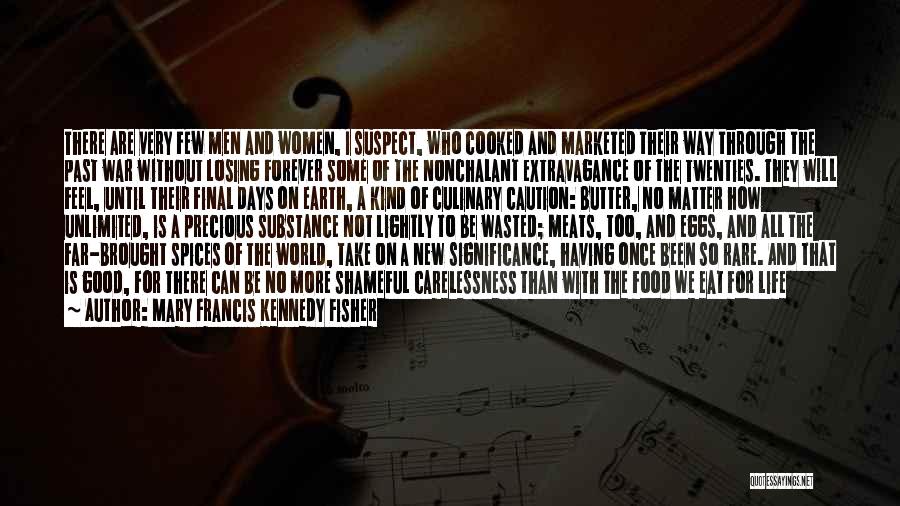 Mary Francis Kennedy Fisher Quotes: There Are Very Few Men And Women, I Suspect, Who Cooked And Marketed Their Way Through The Past War Without