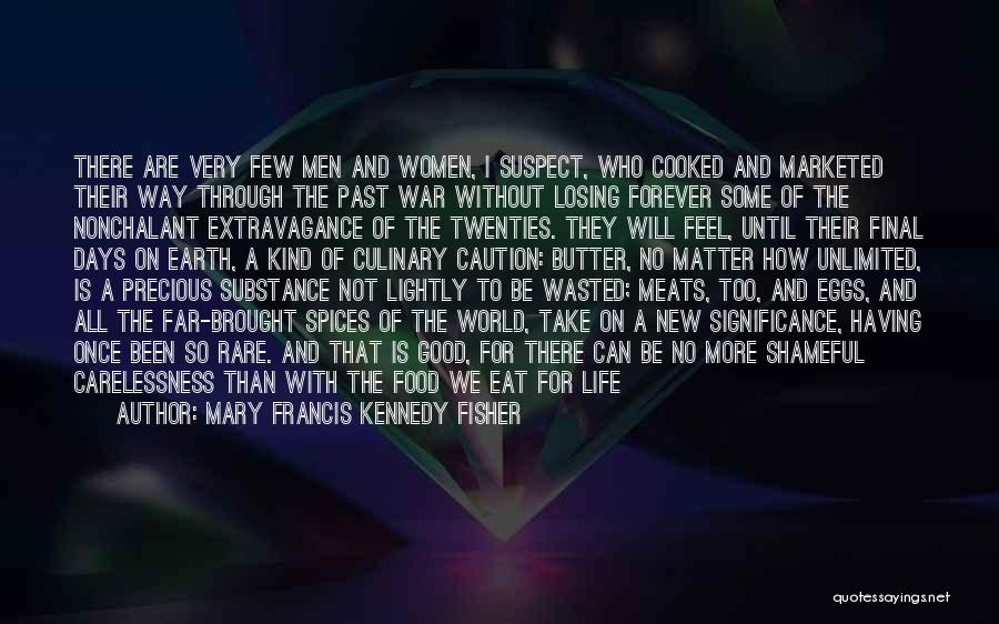 Mary Francis Kennedy Fisher Quotes: There Are Very Few Men And Women, I Suspect, Who Cooked And Marketed Their Way Through The Past War Without