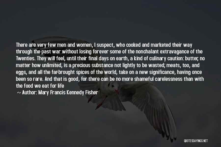 Mary Francis Kennedy Fisher Quotes: There Are Very Few Men And Women, I Suspect, Who Cooked And Marketed Their Way Through The Past War Without