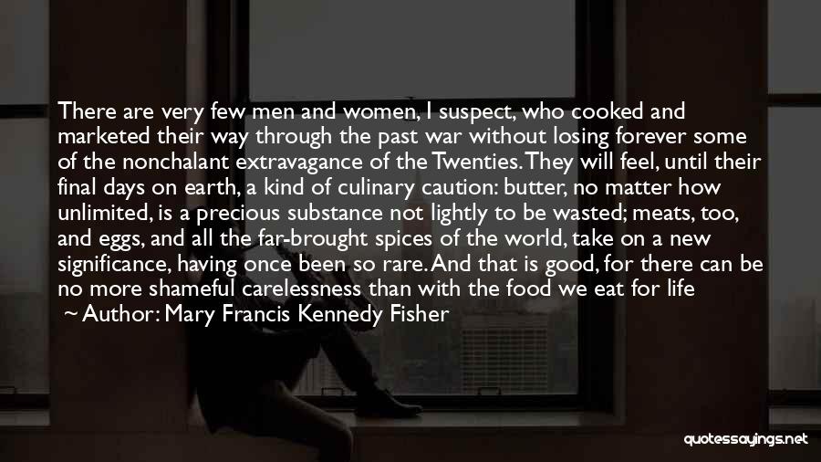 Mary Francis Kennedy Fisher Quotes: There Are Very Few Men And Women, I Suspect, Who Cooked And Marketed Their Way Through The Past War Without