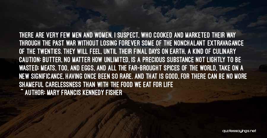 Mary Francis Kennedy Fisher Quotes: There Are Very Few Men And Women, I Suspect, Who Cooked And Marketed Their Way Through The Past War Without