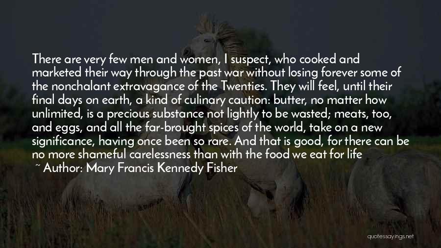 Mary Francis Kennedy Fisher Quotes: There Are Very Few Men And Women, I Suspect, Who Cooked And Marketed Their Way Through The Past War Without