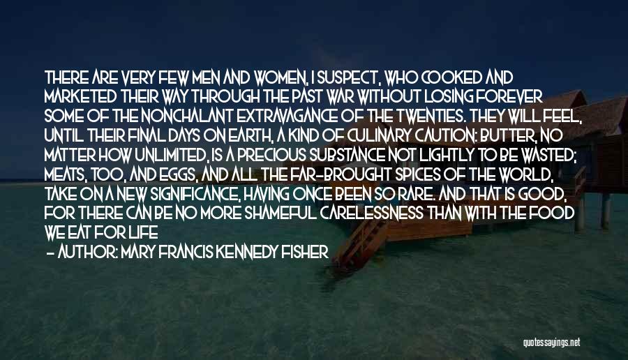 Mary Francis Kennedy Fisher Quotes: There Are Very Few Men And Women, I Suspect, Who Cooked And Marketed Their Way Through The Past War Without