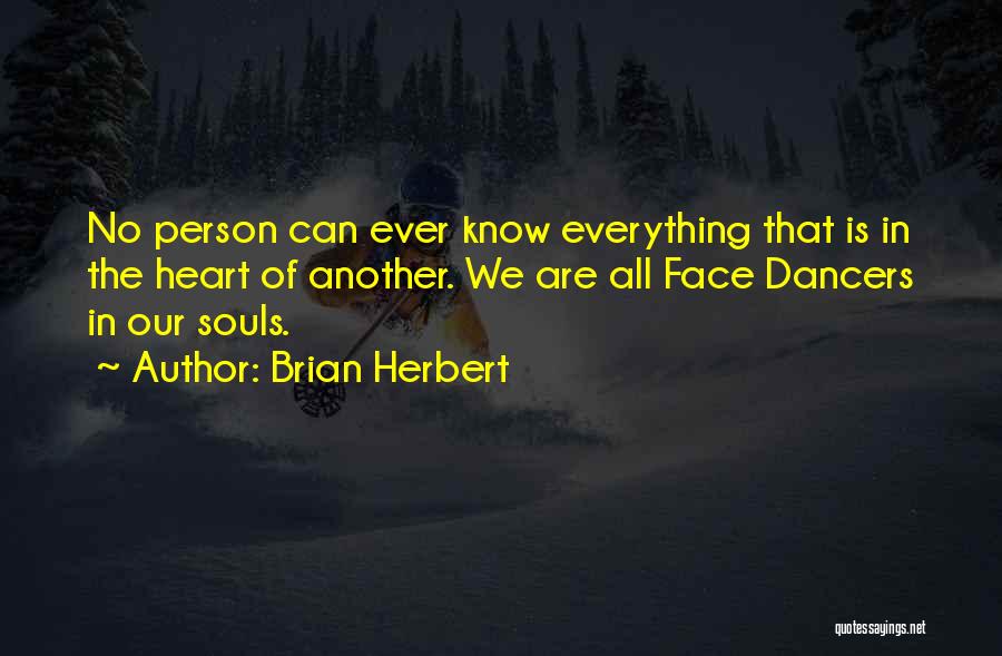 Brian Herbert Quotes: No Person Can Ever Know Everything That Is In The Heart Of Another. We Are All Face Dancers In Our