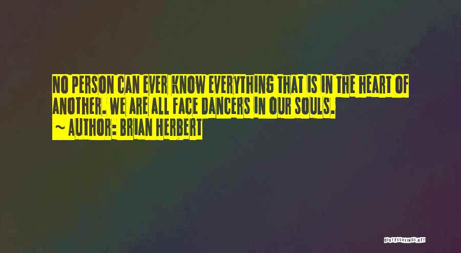 Brian Herbert Quotes: No Person Can Ever Know Everything That Is In The Heart Of Another. We Are All Face Dancers In Our