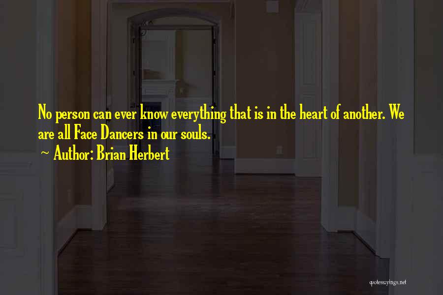 Brian Herbert Quotes: No Person Can Ever Know Everything That Is In The Heart Of Another. We Are All Face Dancers In Our