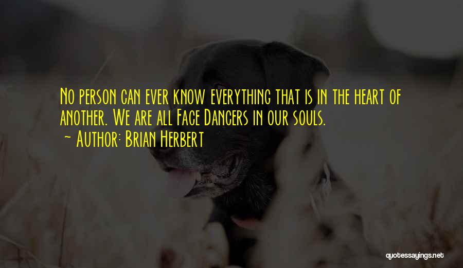 Brian Herbert Quotes: No Person Can Ever Know Everything That Is In The Heart Of Another. We Are All Face Dancers In Our