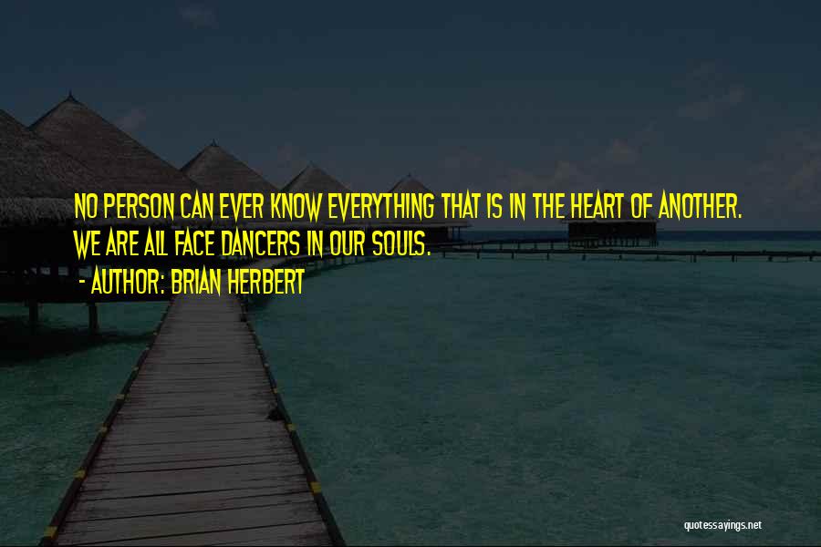 Brian Herbert Quotes: No Person Can Ever Know Everything That Is In The Heart Of Another. We Are All Face Dancers In Our