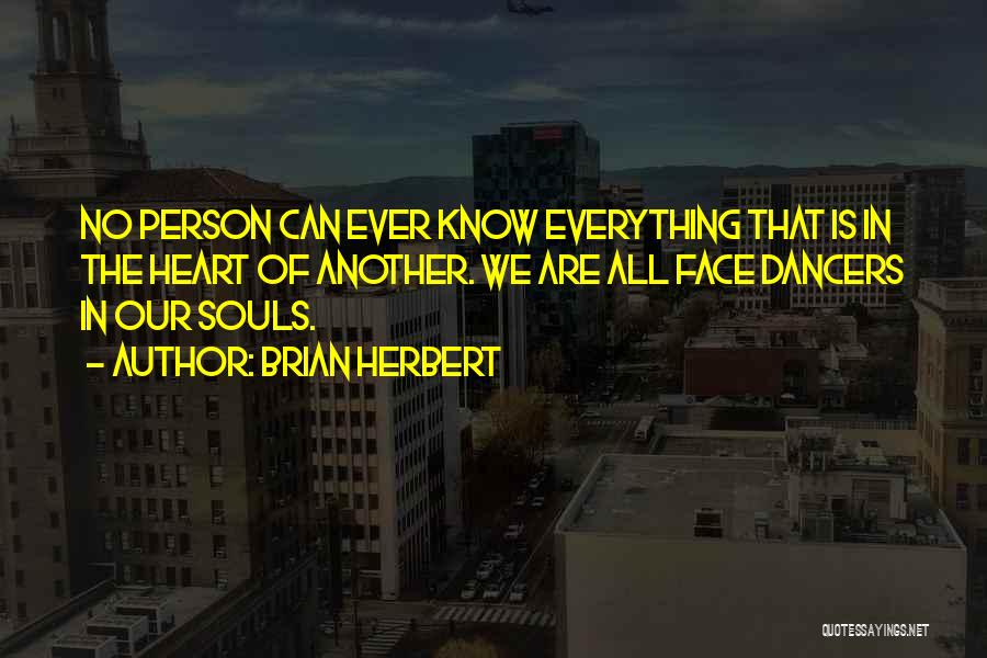 Brian Herbert Quotes: No Person Can Ever Know Everything That Is In The Heart Of Another. We Are All Face Dancers In Our
