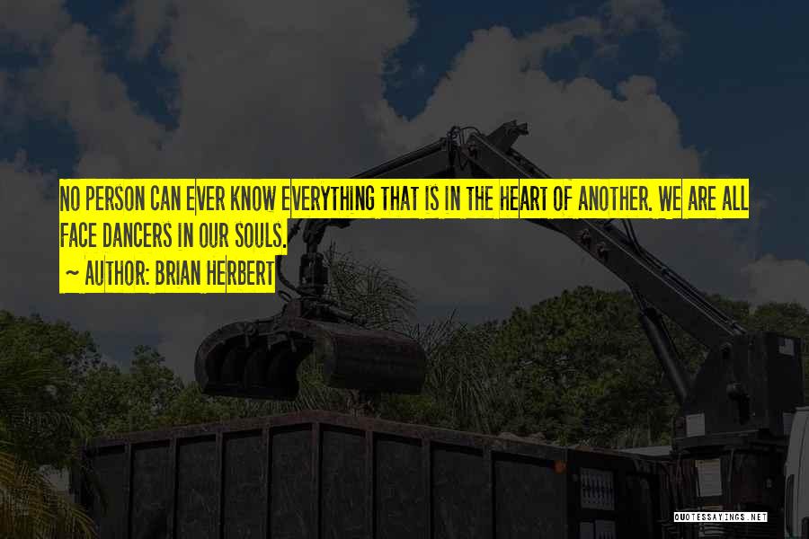Brian Herbert Quotes: No Person Can Ever Know Everything That Is In The Heart Of Another. We Are All Face Dancers In Our
