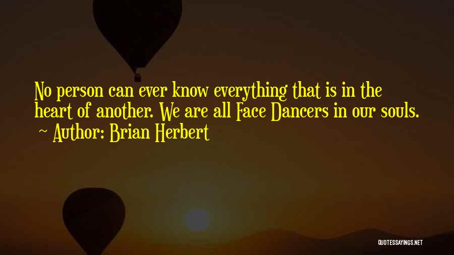 Brian Herbert Quotes: No Person Can Ever Know Everything That Is In The Heart Of Another. We Are All Face Dancers In Our