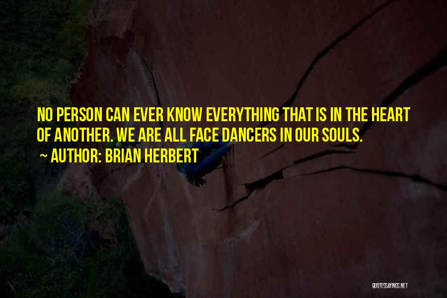 Brian Herbert Quotes: No Person Can Ever Know Everything That Is In The Heart Of Another. We Are All Face Dancers In Our