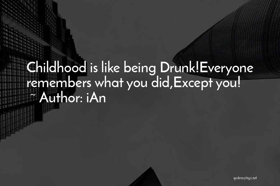 IAn Quotes: Childhood Is Like Being Drunk!everyone Remembers What You Did,except You!