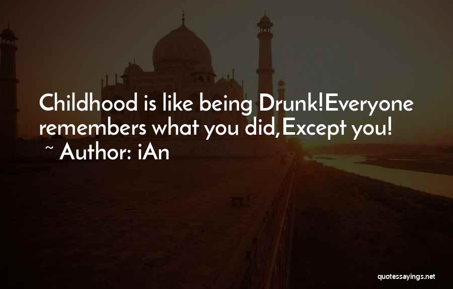 IAn Quotes: Childhood Is Like Being Drunk!everyone Remembers What You Did,except You!