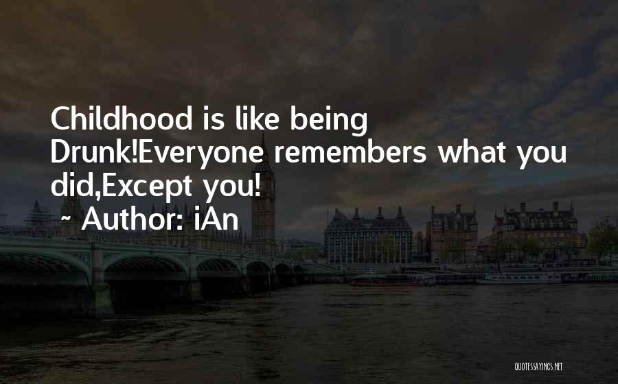 IAn Quotes: Childhood Is Like Being Drunk!everyone Remembers What You Did,except You!