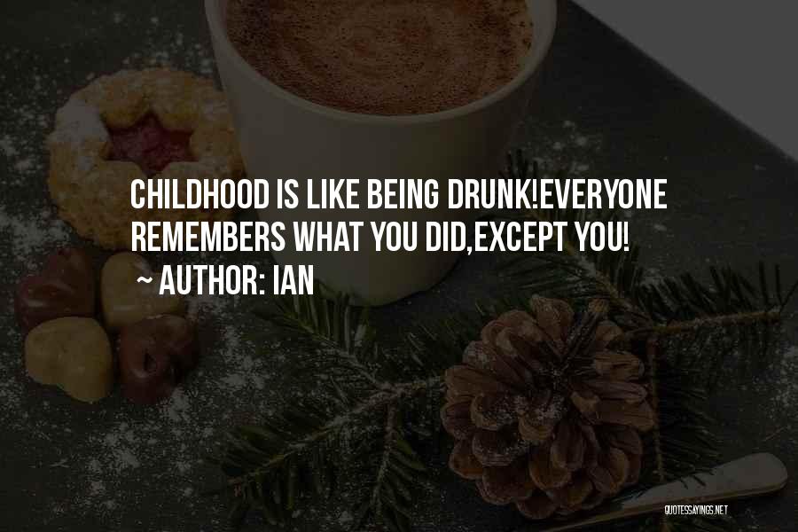 IAn Quotes: Childhood Is Like Being Drunk!everyone Remembers What You Did,except You!