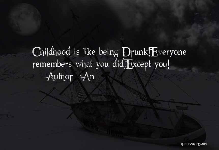 IAn Quotes: Childhood Is Like Being Drunk!everyone Remembers What You Did,except You!