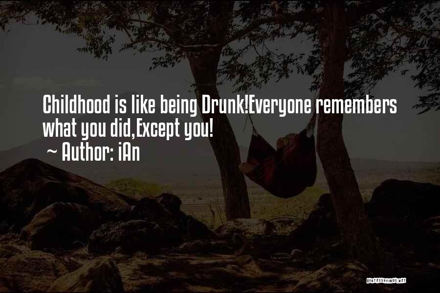 IAn Quotes: Childhood Is Like Being Drunk!everyone Remembers What You Did,except You!