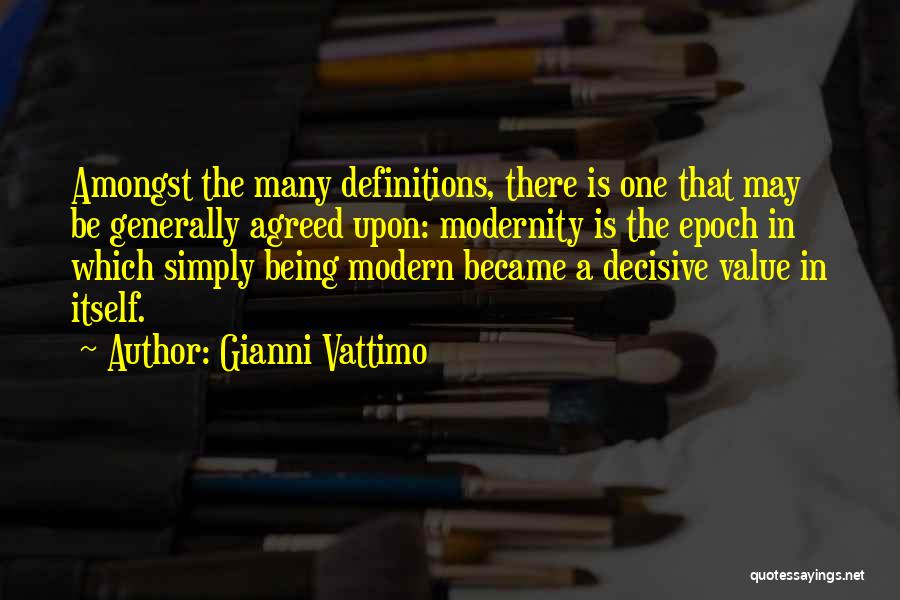 Gianni Vattimo Quotes: Amongst The Many Definitions, There Is One That May Be Generally Agreed Upon: Modernity Is The Epoch In Which Simply