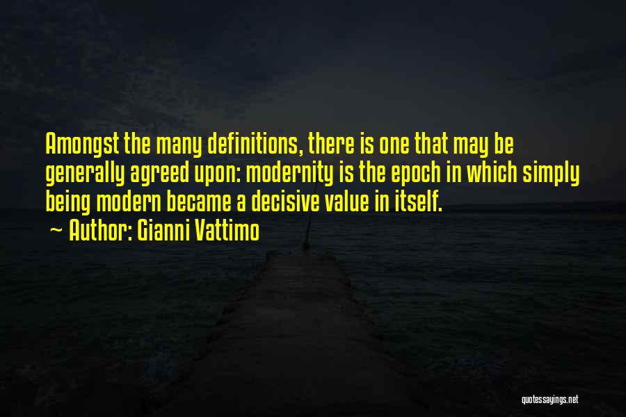 Gianni Vattimo Quotes: Amongst The Many Definitions, There Is One That May Be Generally Agreed Upon: Modernity Is The Epoch In Which Simply