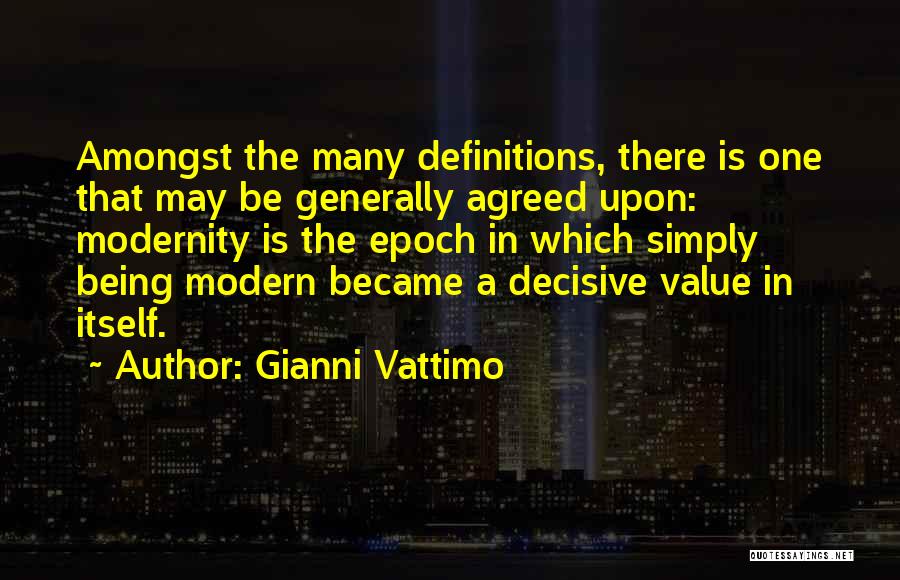 Gianni Vattimo Quotes: Amongst The Many Definitions, There Is One That May Be Generally Agreed Upon: Modernity Is The Epoch In Which Simply