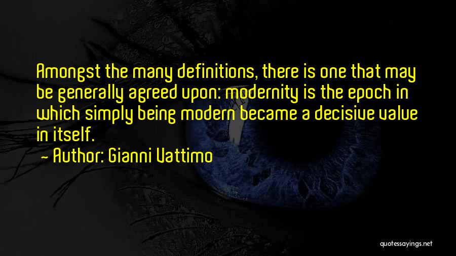 Gianni Vattimo Quotes: Amongst The Many Definitions, There Is One That May Be Generally Agreed Upon: Modernity Is The Epoch In Which Simply