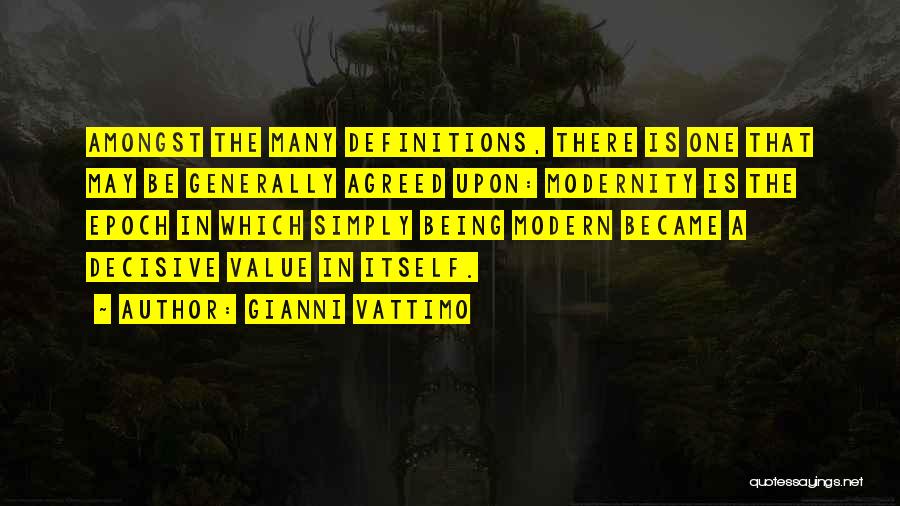 Gianni Vattimo Quotes: Amongst The Many Definitions, There Is One That May Be Generally Agreed Upon: Modernity Is The Epoch In Which Simply