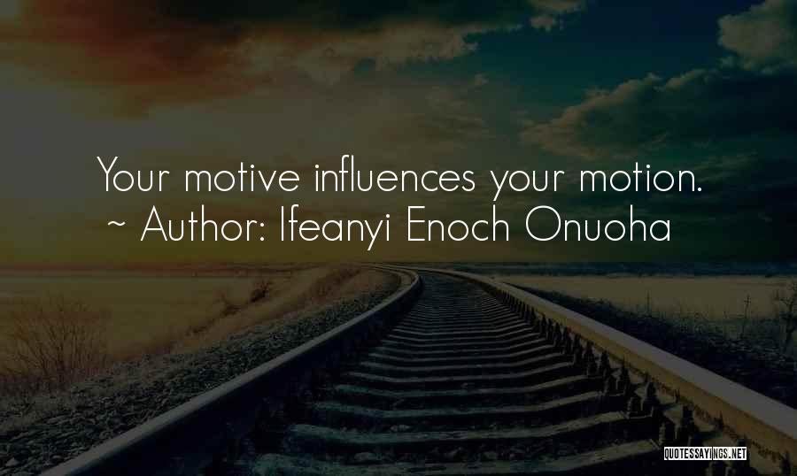 Ifeanyi Enoch Onuoha Quotes: Your Motive Influences Your Motion.