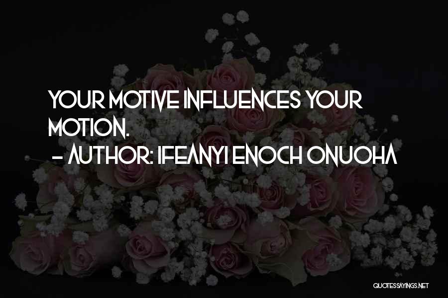 Ifeanyi Enoch Onuoha Quotes: Your Motive Influences Your Motion.