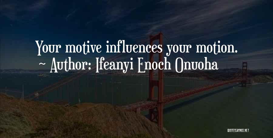 Ifeanyi Enoch Onuoha Quotes: Your Motive Influences Your Motion.