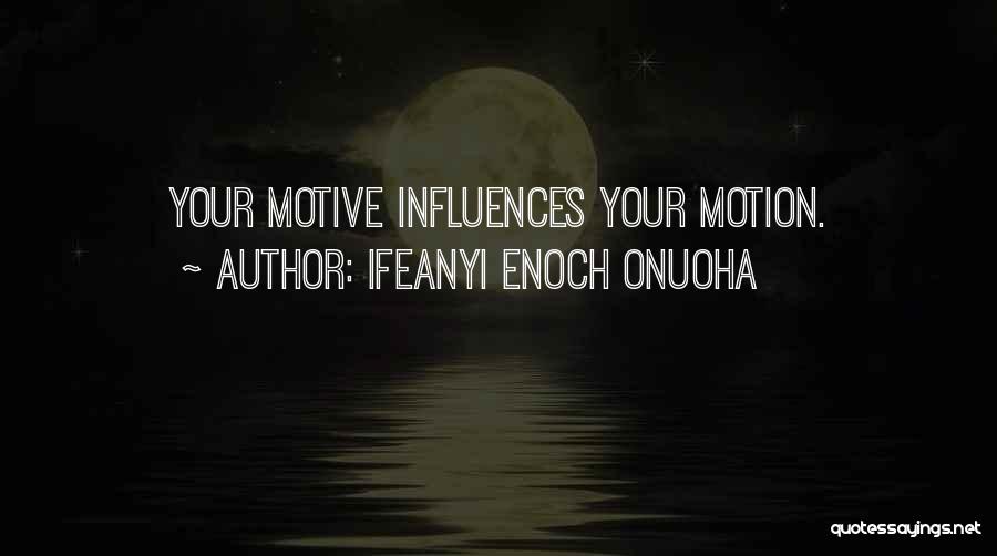 Ifeanyi Enoch Onuoha Quotes: Your Motive Influences Your Motion.