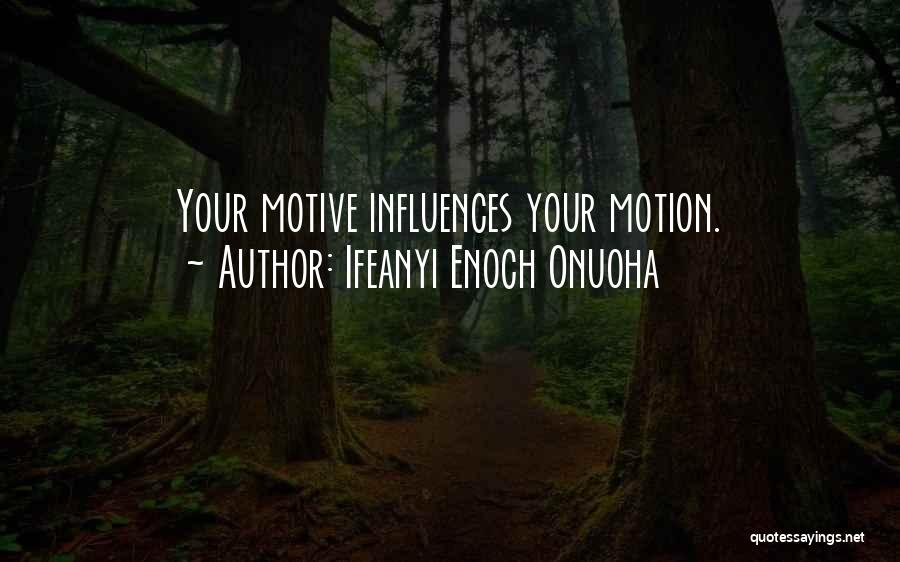 Ifeanyi Enoch Onuoha Quotes: Your Motive Influences Your Motion.