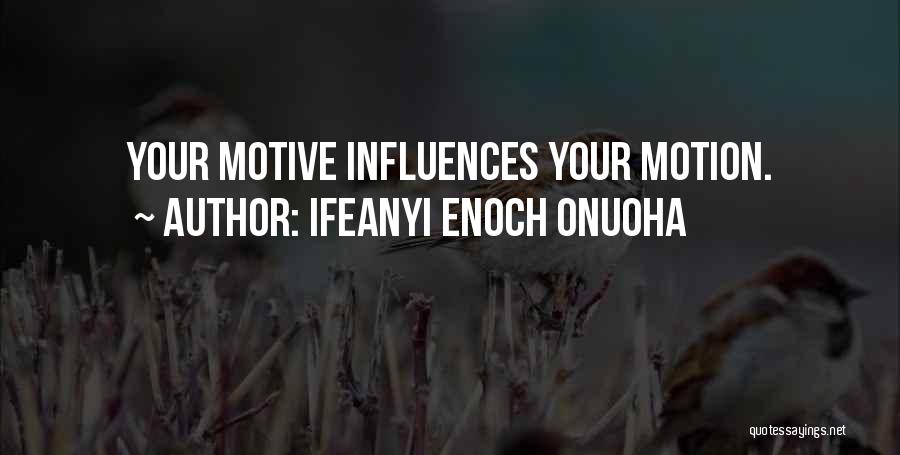 Ifeanyi Enoch Onuoha Quotes: Your Motive Influences Your Motion.