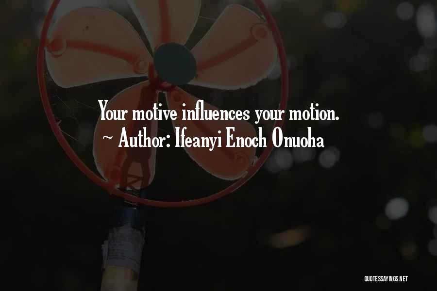 Ifeanyi Enoch Onuoha Quotes: Your Motive Influences Your Motion.